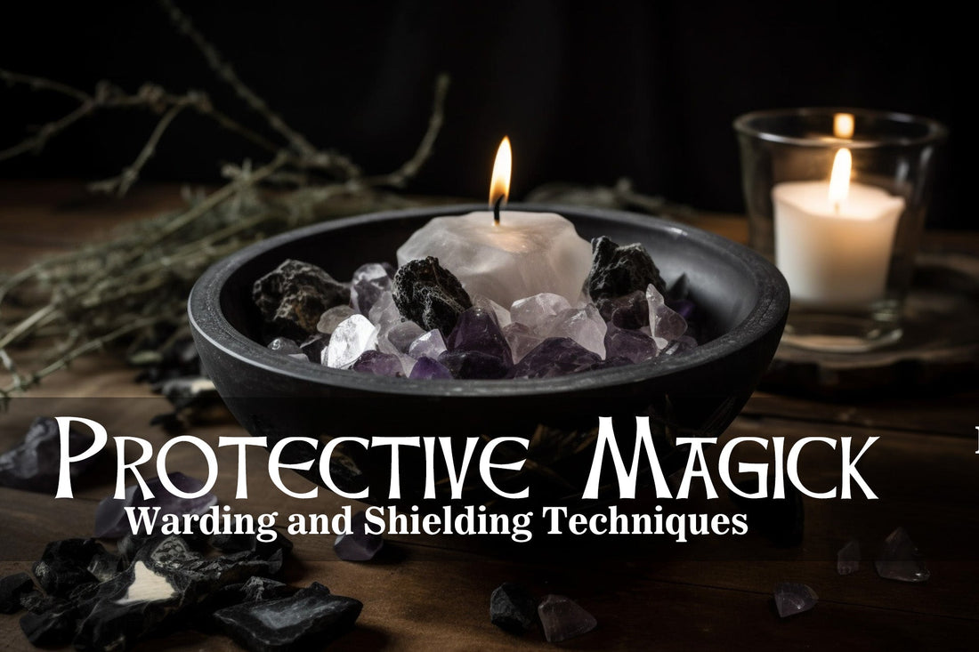 Protective Magick: Warding and Shielding Techniques