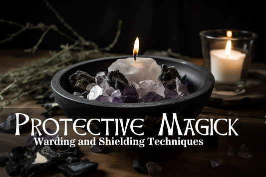 Protective Magick: Warding and Shielding Techniques
